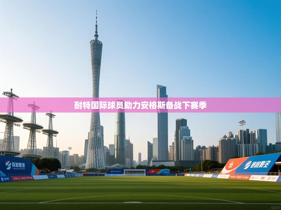 耐特国际球员助力安格斯备战下赛季 第1张