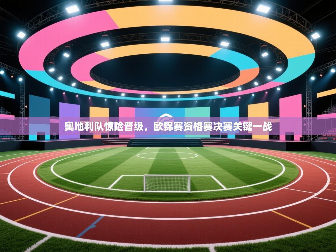 奥地利队惊险晋级，欧锦赛资格赛决赛关键一战  第2张